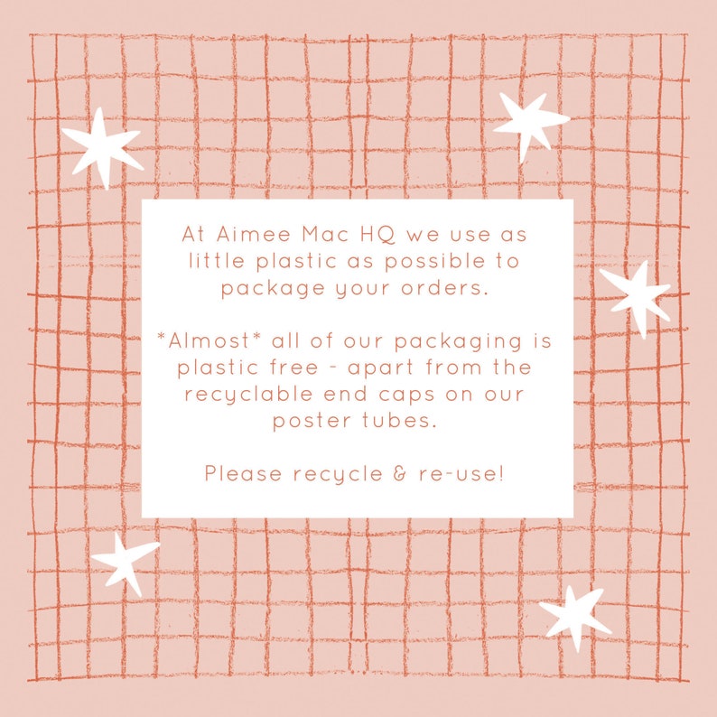 May include: Aimee Mac HQ uses minimal plastic packaging for orders. The text states that almost all packaging is plastic-free, except for recyclable end caps on poster tubes. The text encourages customers to recycle and reuse packaging.