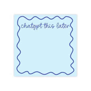 May include: A light blue square notepad with a wavy dark blue border. The text "chatgpt this later" is written in dark blue cursive at the top of the notepad. The notepad is blank and ready for notes.