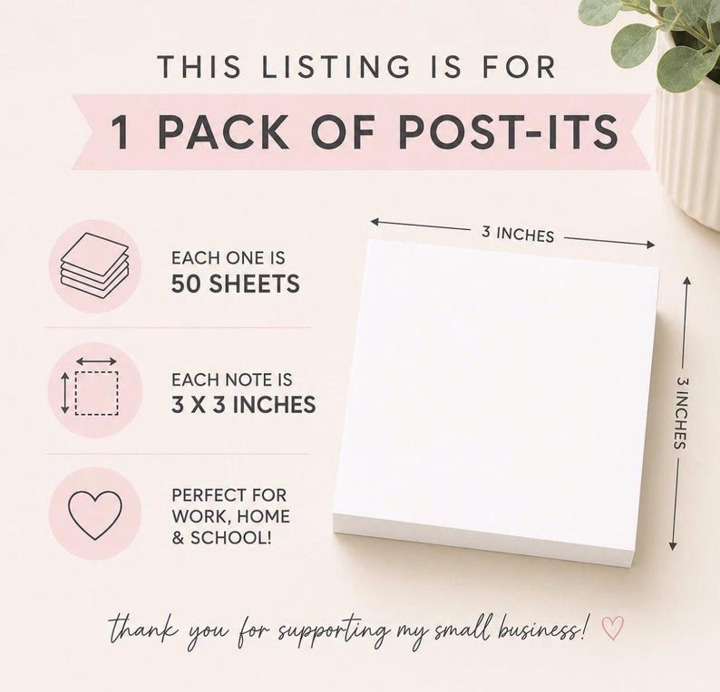 May include: A square white sticky note pad with text stating this listing is for 1 pack of post-its. Each pad contains 50 sheets and measures 3 inches by 3 inches. The graphic includes icons for sheet count, dimensions, and a heart symbol.