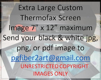 May include: A black and silver Thermofax screen with the text "Extra Large Custom Thermofax Screen" and "Image 7" x 12" maximum". The text "Send your black & white jpg, png, or pdf image to pgfiber2art@gmail.com UNRESTRICTED COPYRIGHT IMAGES ONLY" is also visible.