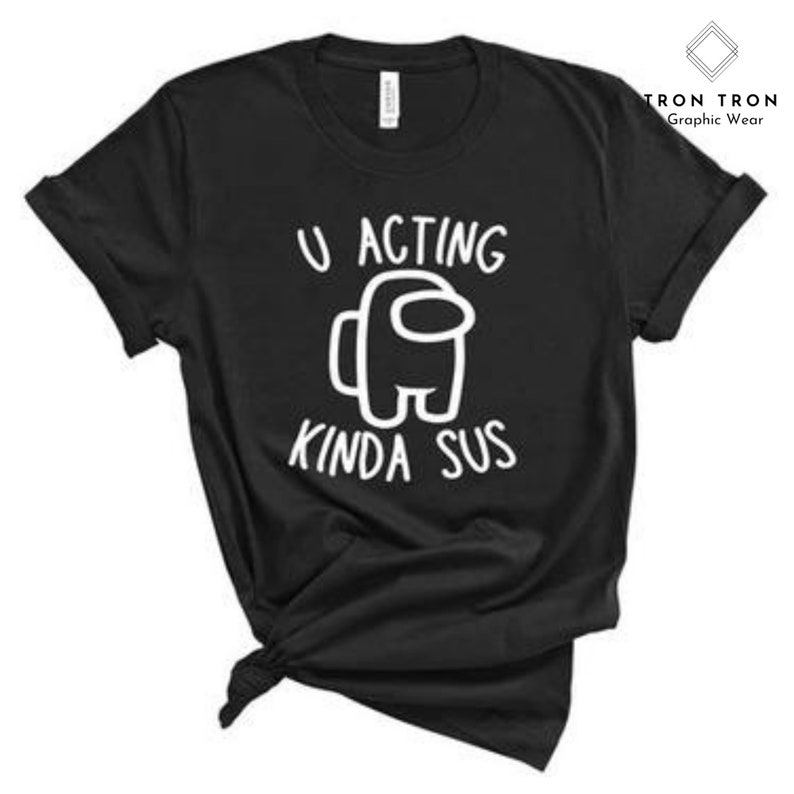 gender neutral custom,#238 Among US tee idk bro U Acting Kinda Sus Graphic Tee Shirt gamer shirt unisex choose your color gaming tee