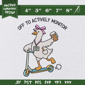 May include: Machine embroidery design featuring a cartoon goose on a scooter, holding a coffee cup. The goose wears a pink bow and a tag that says "YOU GOT THIS." The text "OFF TO ACTIVELY MONITOR" arches above the goose. Available in 4", 5", 6", 7", and 8" sizes.