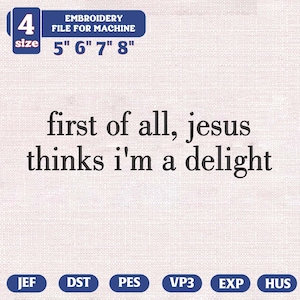 Pu&ograve; includere: File di ricamo per macchina con la frase "first of all, jesus thinks i'm a delight". Disponibile in 4 misure: 12,7 cm, 15,2 cm, 17,8 cm e 20,3 cm. Formati file: JEF, DST, PES, VP3, EXP, HUS.