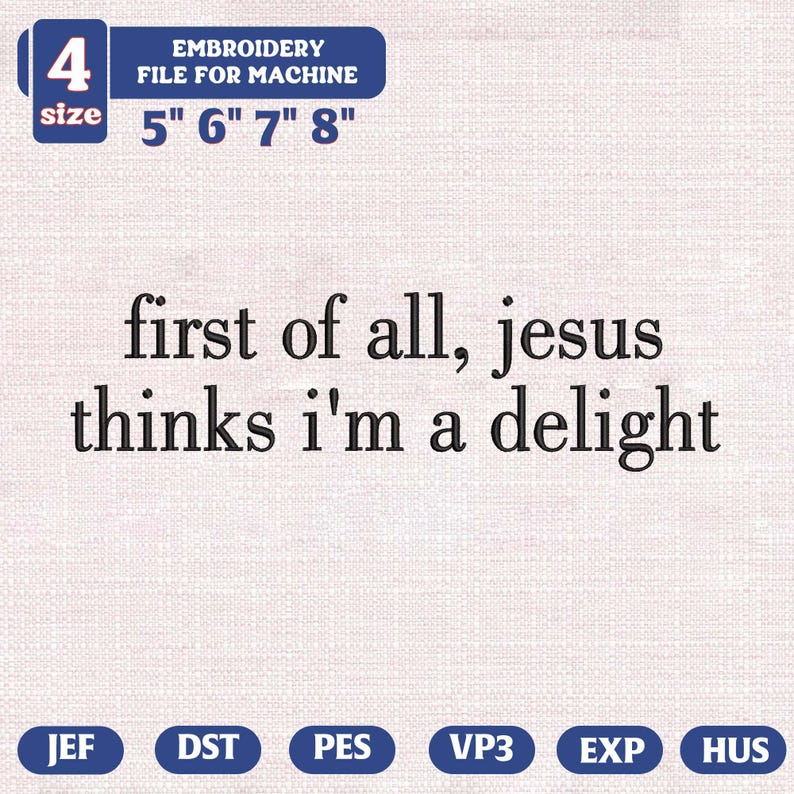 Pu&ograve; includere: File di ricamo per macchina con la frase "first of all, jesus thinks i'm a delight". Disponibile in 4 misure: 12,7 cm, 15,2 cm, 17,8 cm e 20,3 cm. Formati file: JEF, DST, PES, VP3, EXP, HUS.