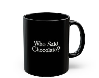 Black Mug White Lettering Ceramic Coffee Cup, 11oz Funny Chocolate Lover Gift Java Who Said Chocolate Whimsical