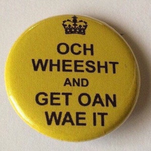 May include: A yellow button with a black crown and the text "OCH WHEESHT AND GET OAN WAE IT"