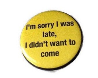 May include: Yellow round button with the text "I'm sorry I was late, I didn't want to come."