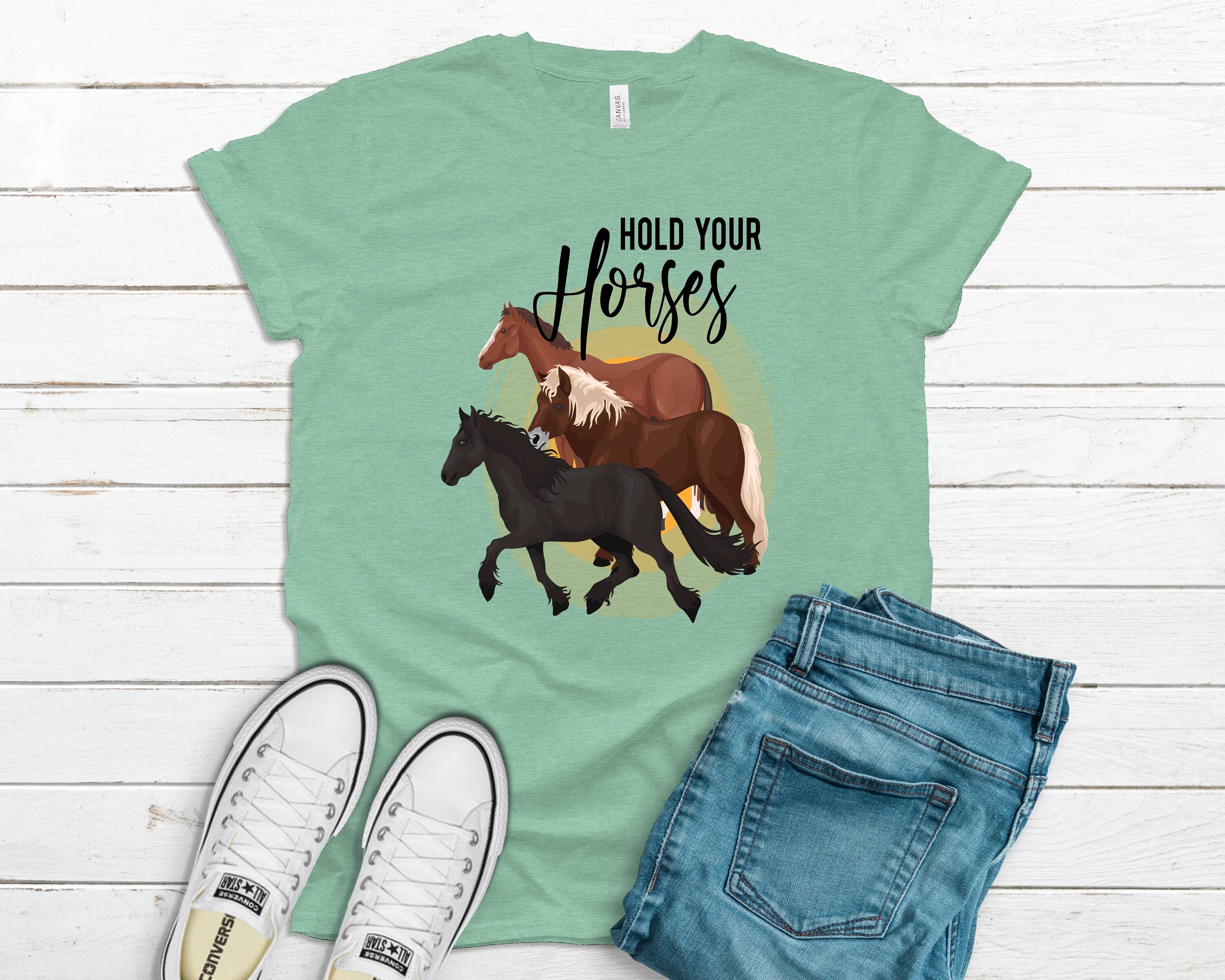 Hold Your Horses Tshirt, Horse Shirt, Very Cute Horse Tshirt Etsy