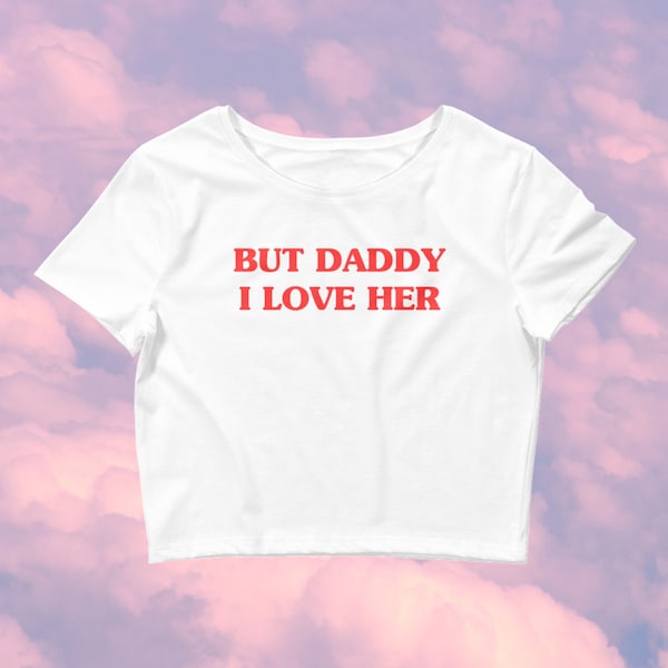 But Daddy I Love Her Baby Tee Crop Top Gaylor Y2K Aesthetic Fashion Shirt 90s Style Trendy Tops wlw sapphic lesbian queer pride Baby Tee