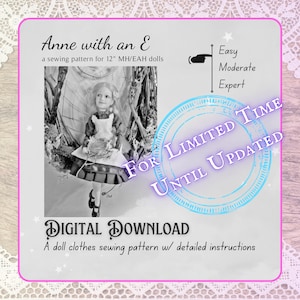 May include: A black and white photograph of a doll wearing a white dress with a black sash. The doll is sitting on a swing in a woodland setting. The image includes the text "Anne with an E", "a sewing pattern for 12" MH/EAH dolls", "FOR LIMITED TIME UNTIL UPDATED", and "DIGITAL DOWNLOAD A doll clothes sewing pattern w/ detailed instructions".