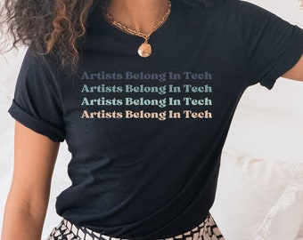Artists Belong In Tech Ombre Shirt | Artist in Tech | Gift for Stem Graduate | Engineering Gift | Coding | Artist Shirt