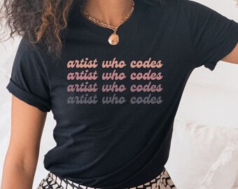 Artist Who Codes Black Shirt | Artist in Tech | Gift for Stem Graduate | Engineering Gift | Coding | Artist Shirt