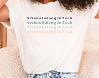 Artists Belong In Tech Ombre Shirt | Artist in Tech | Gift for Stem Graduate | Engineering Gift | Coding | Artist Shirt
