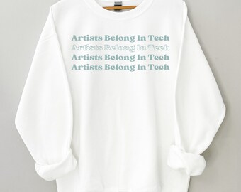 Artists Belong In Tech Green Print Sweatshirt | Artist in Tech | Gift for Stem Grad | Engineering Gift | Coding | Artist Sweatshirt | Steam