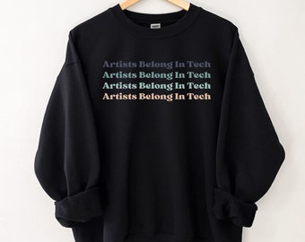 Artists Belong In Tech Ombre Sweatshirt | Artist in Tech | Gift for Stem Grad | Engineering Gift | Coding | Artist Sweatshirt