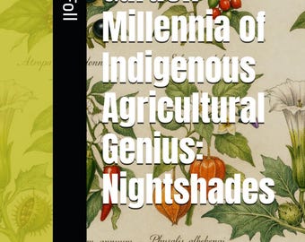 Ancestral Garden - Millennia of Indigenous Agricultural Genius: Nightshades - by Amyrose Foll
