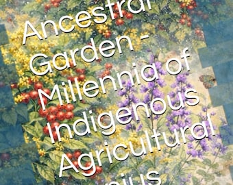 Ancestral Garden - Millennia of Indigenous Agricultural Genius: Medicinal Plants and Herbs - by Amyrose Foll