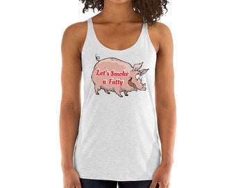 Let's Smoke a Fatty - BBQ Pig -Women's Racerback Tank