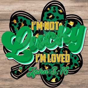 I'm Not Lucky I'm Loved PNG Sublimation Transparent Design