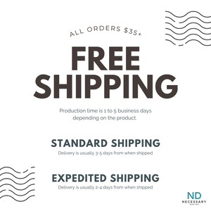 May include: White background with the words "FREE SHIPPING" in large, dark letters. The text "ALL ORDERS $35+" is above, and information about production and shipping times is below. The Necessary Design logo is in the bottom right corner.