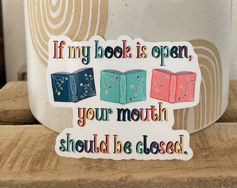 Bookish Vinyl Sticker - Vinyl Decal - If My Book Is Open Your Mouth Should Be Closed