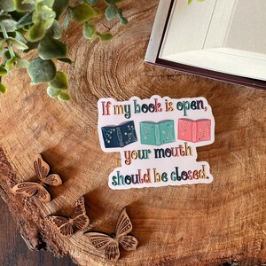 Bookish Vinyl Sticker Vinyl Decal If My Book Is Open Your Mouth Should Be Closed image 2