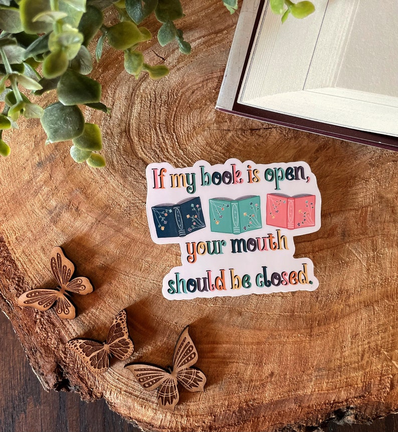 Bookish Vinyl Sticker Vinyl Decal If My Book Is Open Your Mouth Should Be Closed image 2