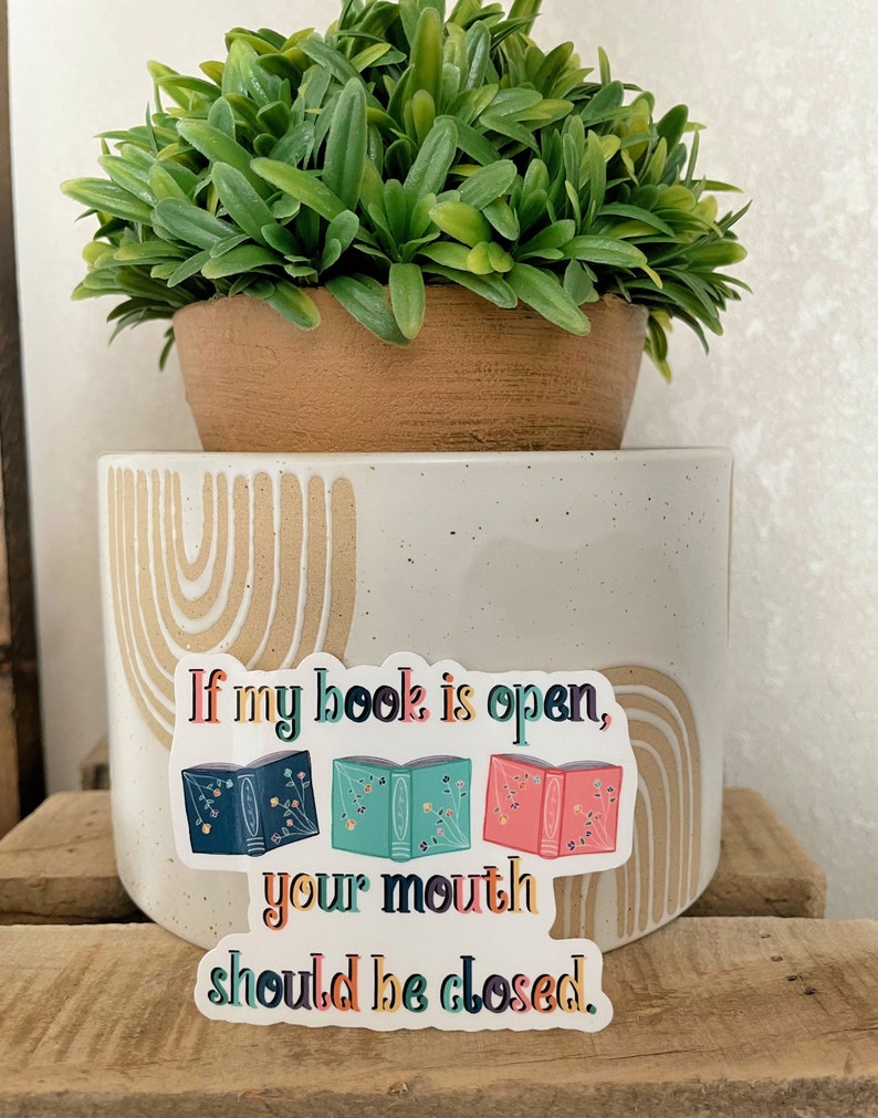 Bookish Vinyl Sticker Vinyl Decal If My Book Is Open Your Mouth Should Be Closed image 1