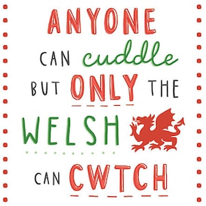 Anyone can cuddle only the Welsh can Cwtch