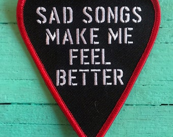 Sad Songs Make Me Feel Better Embroided Iron On Patch