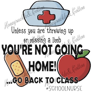 May include: A graphic featuring a nurse's cap, a bandage, and a red apple. Text reads: "Unless you are throwing up or missing a limb, YOU'RE NOT GOING HOME! ...GO BACK TO CLASS #SCHOOLNURSE."