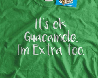 Its Ok Guacamole I'm Extra Too Screen Printed T-Shirt Tee Shirt T Shirt Mens Ladies Womens Youth Kids Funny Fathers Day Funny Shirt