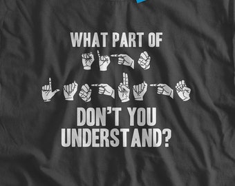 What Part of Sign Language Don't You Understand Gifts for him Gifts for Her ASL Shirt ASL Gift Funny Gifts American Sign Language Arts