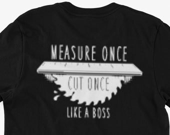 Funny Saw Cut Once T-Shirt Measure Once Cut Once Like A Boss Gifts For Friends Family Men Woman Ladies Youth Kids Unisex T-Shirt