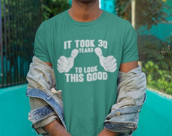 Funny Years To Look This Good T-Shirt It Took 30 Years To Look This Good Gifts For Friends Family Men Woman Ladies Youth Kids Unisex T-Shirt