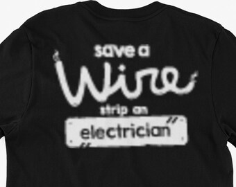 Funny Electrician T-Shirt Save A Wire Strip An Electrician Gifts For Friends Family Men Woman Ladies Youth Kids Unisex T-Shirt