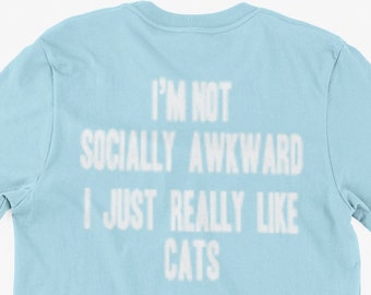 Cat Lover T-Shirt I'm Not Socially Awkward I Just Really Like Cats Gifts For Friends Family Men Woman Ladies Youth Kids Unisex T-Shirt