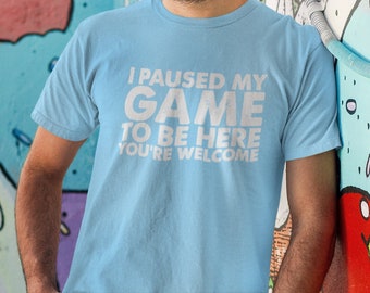 Funny Gamer Geek T-Shirt I Paused My Game To Be Here You're Welcome Gifts For Friends Family Men Woman Ladies Youth Kids Unisex T-Shirt