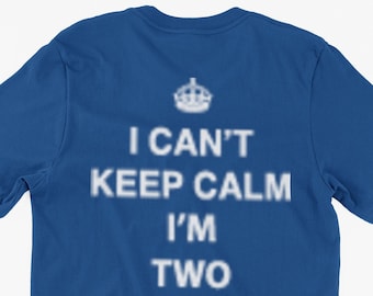 Funny Keep Calm T-Shirt I Can't Keep Calm I'm Two Gifts For Friends Family Men Woman Ladies Youth Kids Unisex T-Shirt