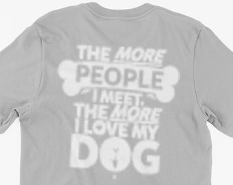 Funny Dog Lover T-Shirt The More People I Meet The More I Love My Dog Gifts For Friends Family Men Woman Ladies Youth Kids Unisex T-Shirt