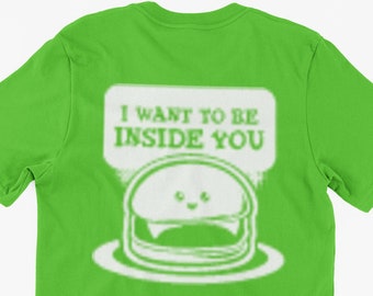 Funny Dirty Burger Joke T-Shirt I Want To Be Inside You Gifts For Friends Men Woman Ladies Unisex T-Shirt