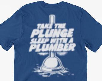 Funny Plumber T-Shirt Take The Plunge Sleep With A Plumber Gifts For Friends Family Men Woman Ladies Youth Kids Unisex T-Shirt