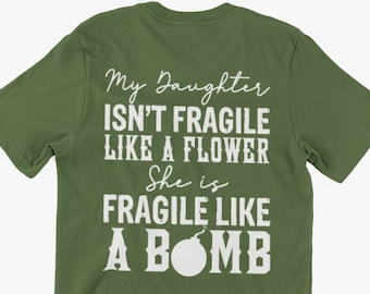 Funny Daughter T-Shirt My Daughter Isn't Fragile Like A Flower She is Fragile Like A Bomb Gifts For Friends Family Men Woman Kids Unisex