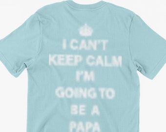 Funny Keep Calm T-Shirt I Can't Keep Calm I'm Going To Be a Papa Gifts For Friends Family Men Woman Ladies Youth Kids Unisex T-Shirt