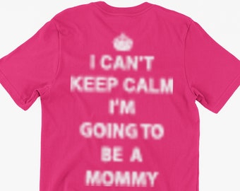 Funny Keep Calm T-Shirt I Can't Keep Calm I'm Going To Be a Mommy Gifts For Friends Family Men Woman Ladies Youth Kids Unisex T-Shirt