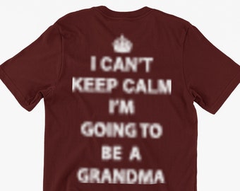 Funny Keep Calm T-Shirt I can't Keep Calm I'm Going To Be a Grandma Gifts For Friends Family Men Woman Ladies Youth Kids Unisex T-Shirt