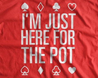 Funny I'M Just here for the POT T-Shirt Weed T-Shirt Poker T-Shirt for Guys T-Shirt Tee Shirt T Shirt Mens Ladies Womens Gambling