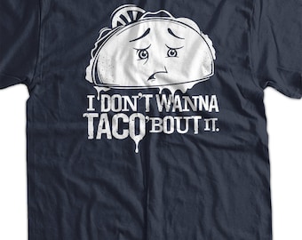 Funny Taco bout it T-Shirt funny Geek Geeks I dont wana Screen Printed T-Shirt Tee Shirt T Shirt Mens Ladies Womens