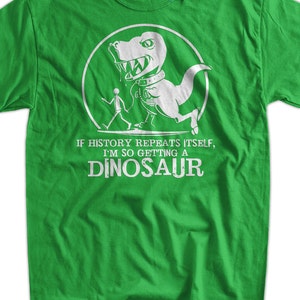 Funny Dinosaur T Rex T-Shirt geek If History Repeats I'm Getting A Dinosaur T-shirt Funny Shirt trex push ups Mens Ladies Womens Youth Kids