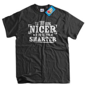 Funny T-Shirt Geek T-Shirt I'll Try Being Nicer If You Try Being Smarter T-Shirt Tee Shirt T Shirt Mens Ladies Womens Youth Kids image 2